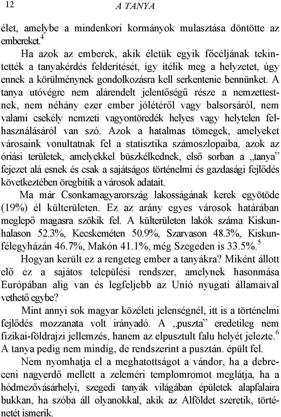 A tanya utóvégre nem alárendelt jelentőségű része a nemzettestnek, nem néhány ezer ember jólétéről vagy balsorsáról, nem valami csekély nemzeti vagyontöredék helyes vagy helytelen felhasználásáról