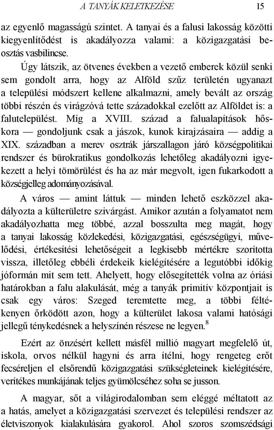 virágzóvá tette századokkal ezelőtt az Alföldet is: a falutelepülést. Míg a XVIII. század a falualapítások hőskora gondoljunk csak a jászok, kunok kirajzásaira addig a XIX.