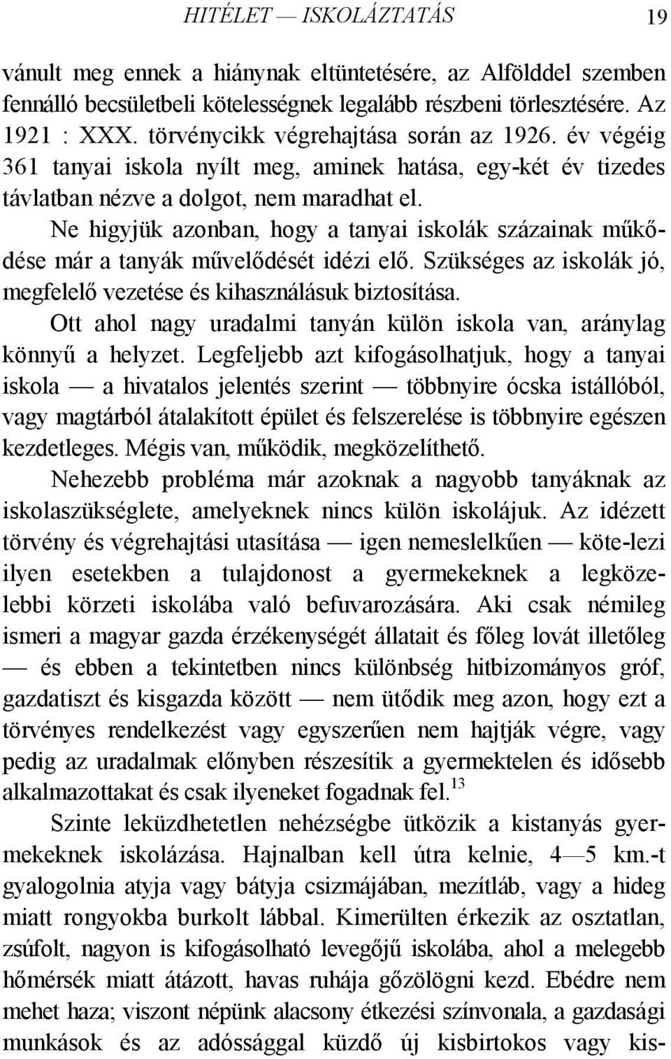 Ne higyjük azonban, hogy a tanyai iskolák százainak műkődése már a tanyák művelődését idézi elő. Szükséges az iskolák jó, megfelelő vezetése és kihasználásuk biztosítása.