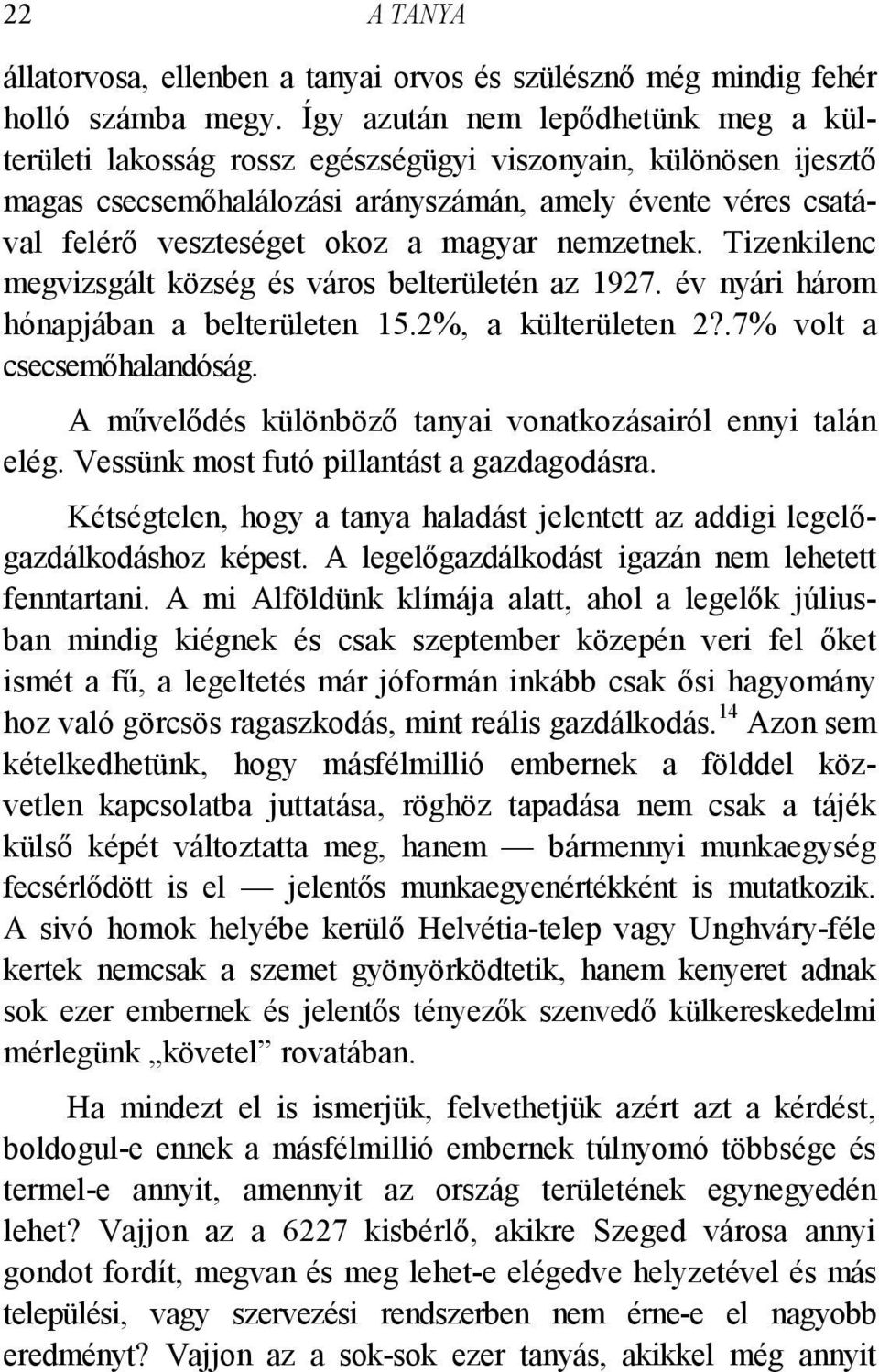 magyar nemzetnek. Tizenkilenc megvizsgált község és város belterületén az 1927. év nyári három hónapjában a belterületen 15.2%, a külterületen 2?.7% volt a csecsemőhalandóság.