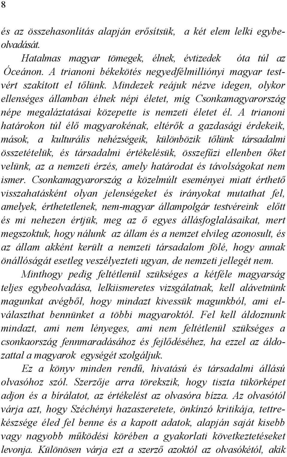 Mindezek reájuk nézve idegen, olykor ellenséges államban élnek népi életet, míg Csonkamagyarország népe megaláztatásai közepette is nemzeti életet él.