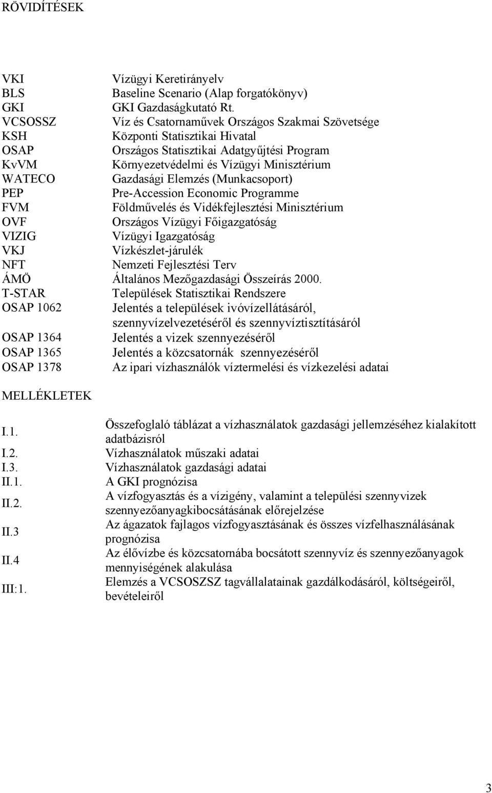 Gazdasági Elemzés (Munkacsoport) PEP Pre-Accession Economic Programme FVM Földművelés és Vidékfejlesztési Minisztérium OVF Országos Vízügyi Főigazgatóság VIZIG Vízügyi Igazgatóság VKJ