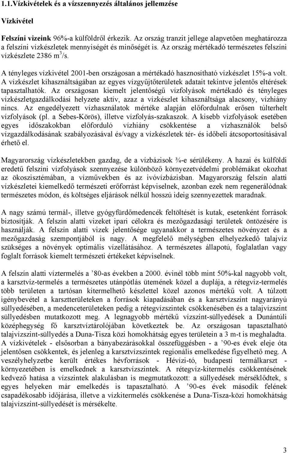 A tényleges vízkivétel 2001-ben országosan a mértékadó hasznosítható vízkészlet 15%-a volt.