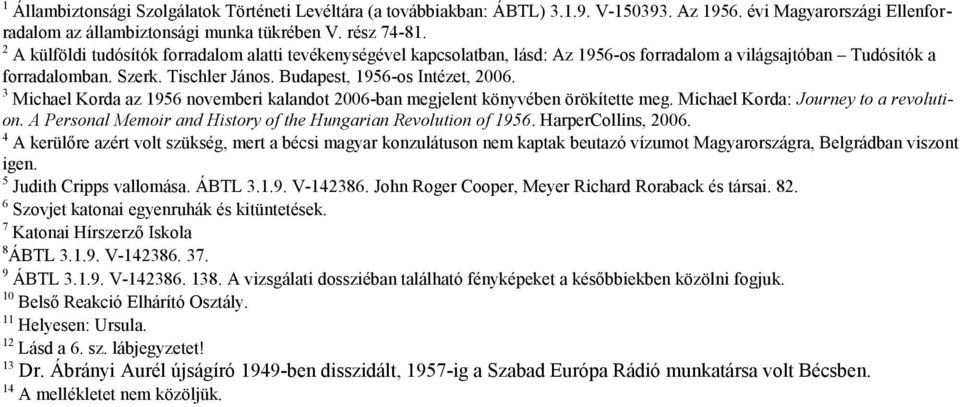 3 Michael Korda az 1956 novemberi kalandot 2006-ban megjelent könyvében örökítette meg. Michael Korda: Journey to a revolution. A Personal Memoir and History of the Hungarian Revolution of 1956.