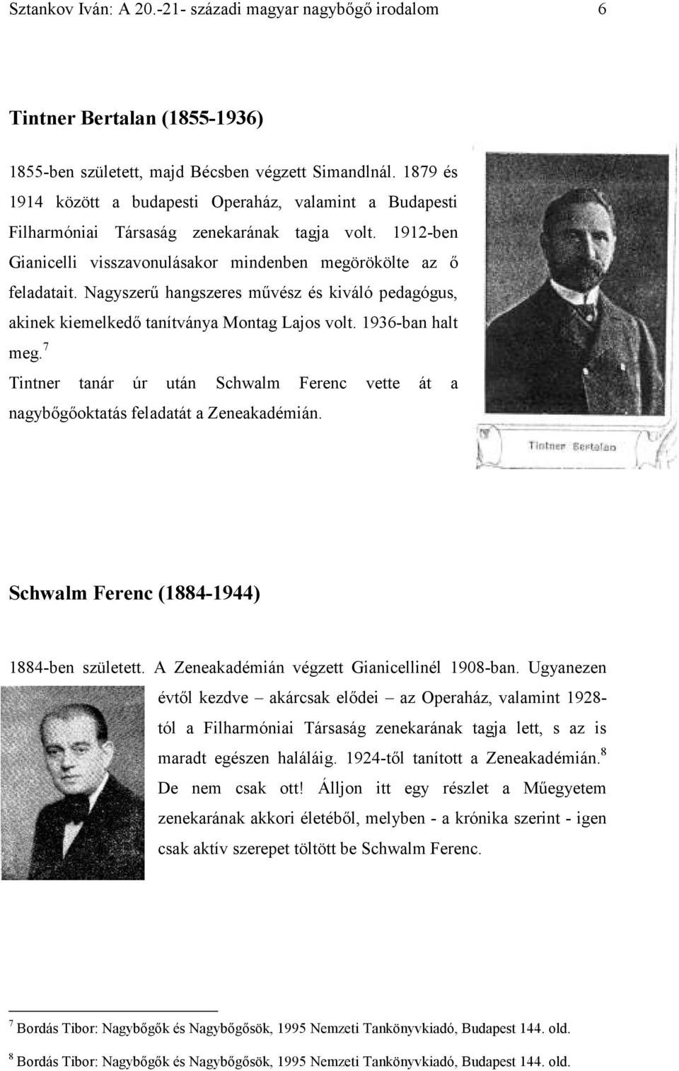 Nagyszerő hangszeres mővész és kiváló pedagógus, akinek kiemelkedı tanítványa Montag Lajos volt. 1936-ban halt meg.