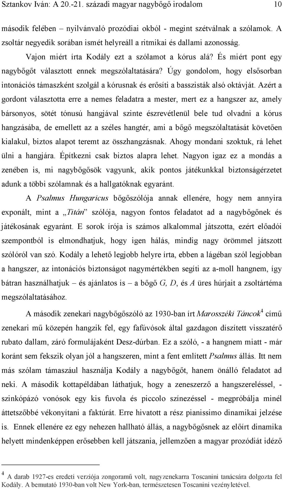 Úgy gondolom, hogy elsısorban intonációs támaszként szolgál a kórusnak és erısíti a basszisták alsó oktávját.