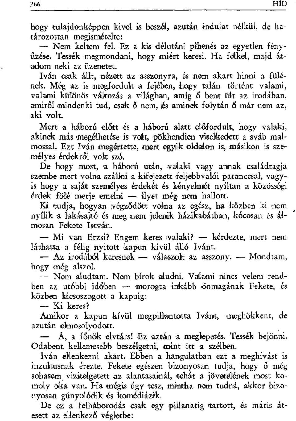 Még az is anegfordu'tit a fej ~é+ben, hogy talán történt valami, valami különös val ~tazás a világban, amíg 6 bent ü1 ~t az irodában, amirőlmindenki tud, csak 6 nem, lés aminek folytán 6 már nem az,