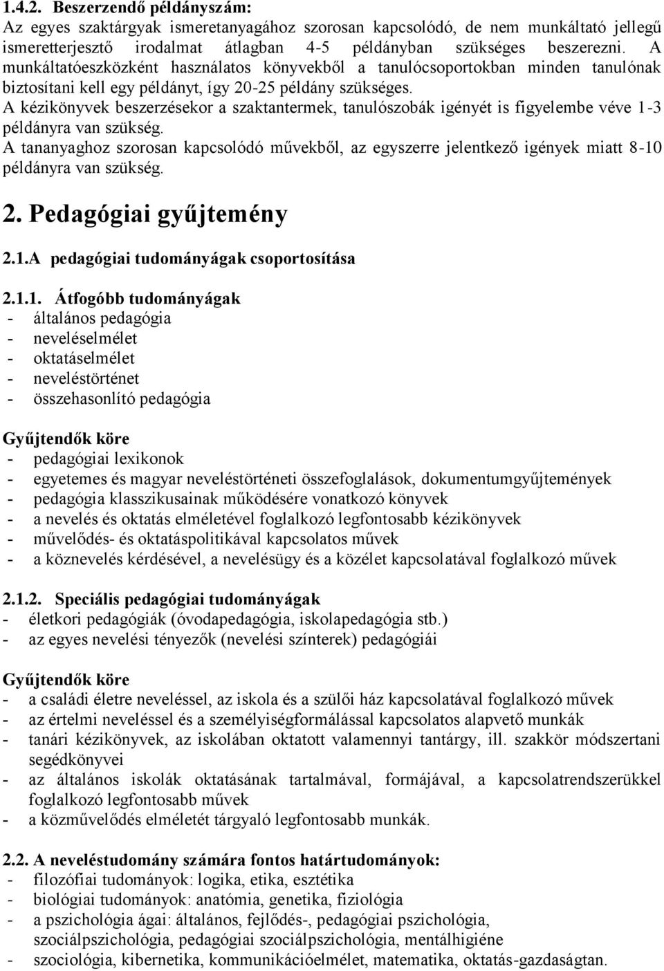 A kézikönyvek beszerzésekor a szaktantermek, tanulószobák igényét is figyelembe véve 1-3 példányra van szükség.