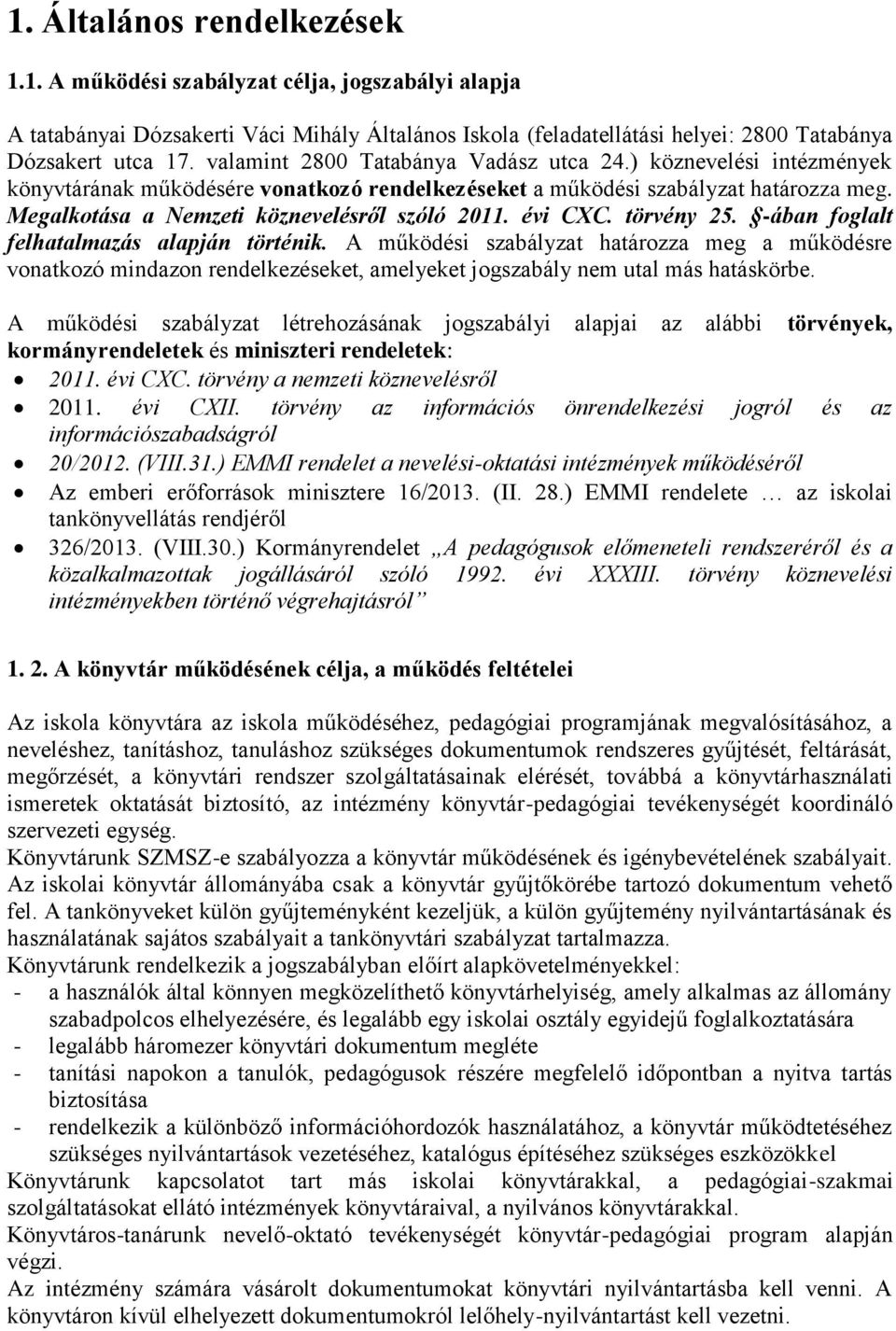 évi CXC. törvény 25. -ában foglalt felhatalmazás alapján történik. A működési szabályzat határozza meg a működésre vonatkozó mindazon rendelkezéseket, amelyeket jogszabály nem utal más hatáskörbe.