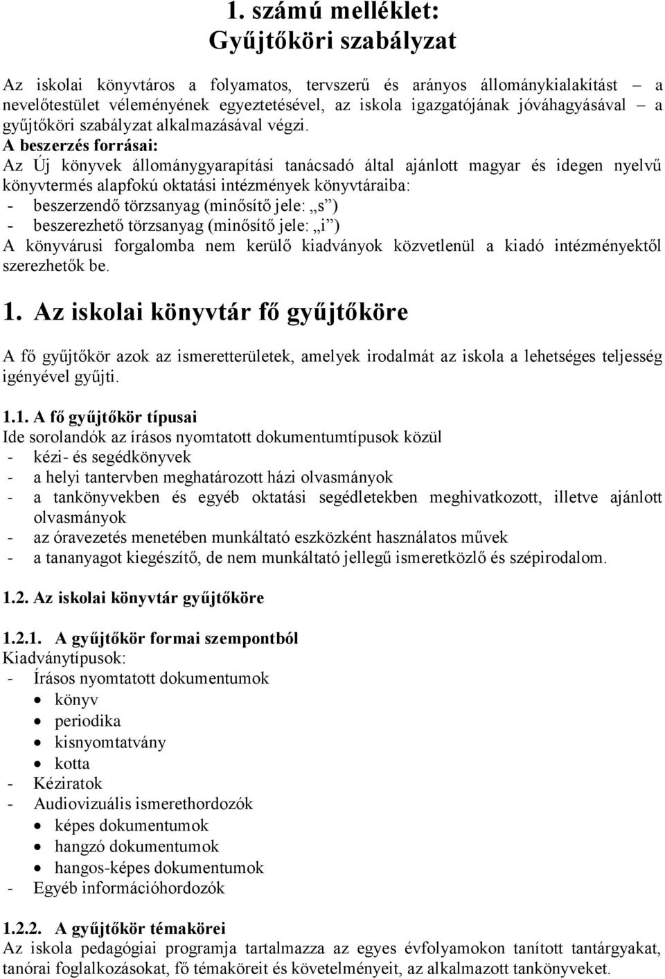 A beszerzés forrásai: Az Új könyvek állománygyarapítási tanácsadó által ajánlott magyar és idegen nyelvű könyvtermés alapfokú oktatási intézmények könyvtáraiba: beszerzendő törzsanyag (minősítő jele: