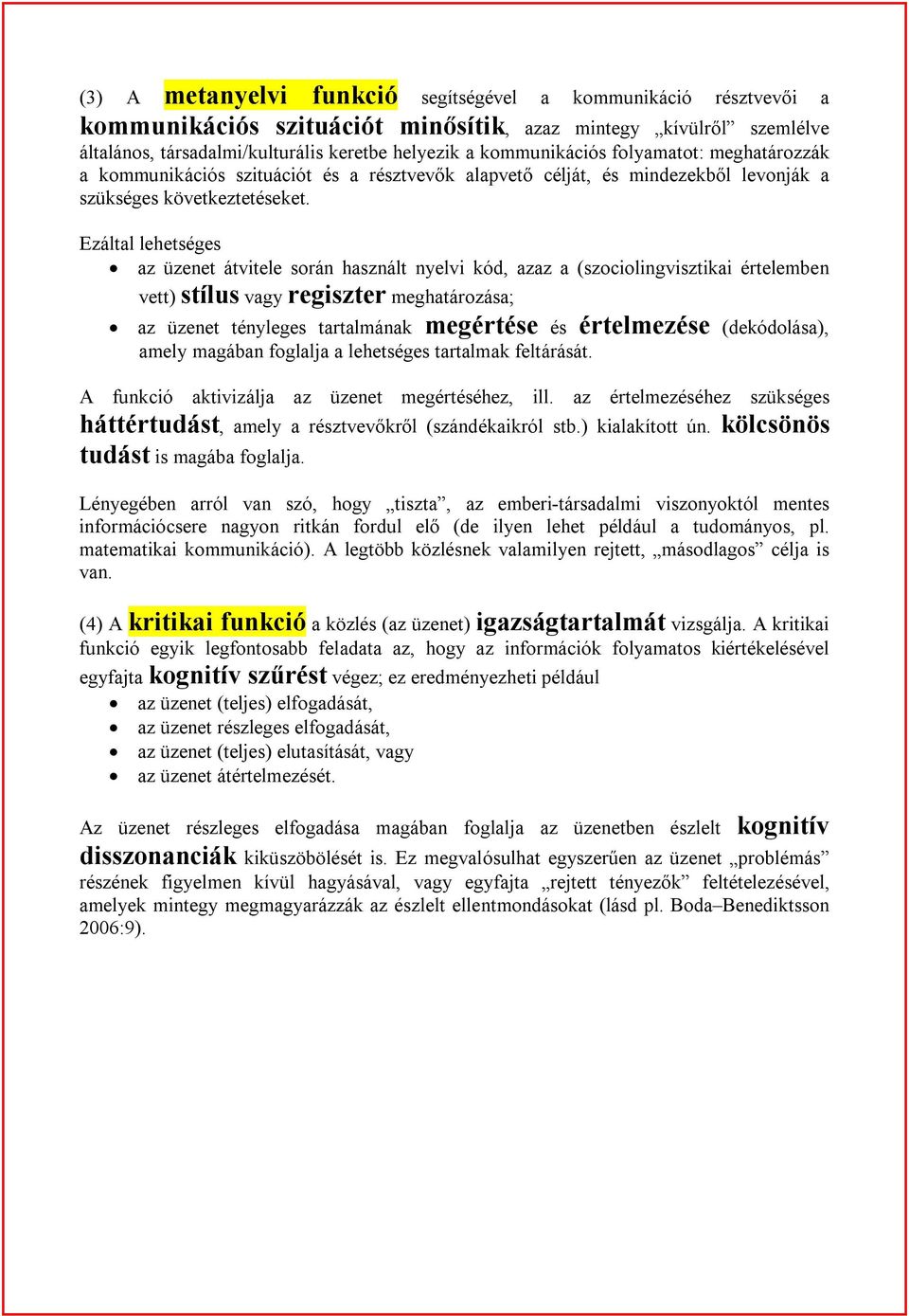 Ezáltal lehetséges az üzenet átvitele során használt nyelvi kód, azaz a (szociolingvisztikai értelemben vett) stílus vagy regiszter meghatározása; az üzenet tényleges tartalmának megértése és