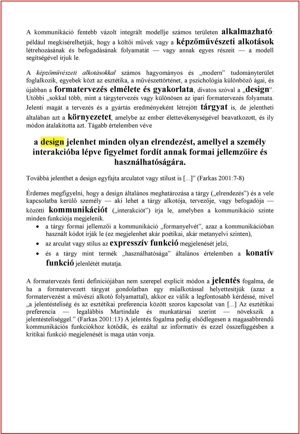 A képzőművészeti alkotásokkal számos hagyományos és modern tudományterület foglalkozik, egyebek közt az esztétika, a művészettörténet, a pszichológia különböző ágai, és újabban a formatervezés