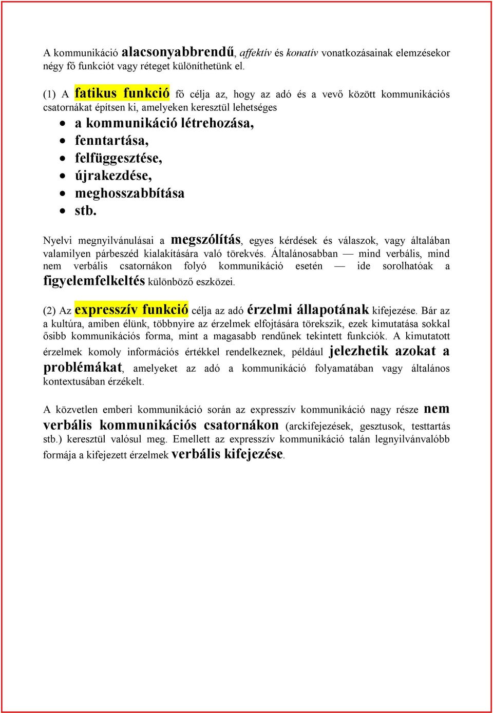 újrakezdése, meghosszabbítása stb. Nyelvi megnyilvánulásai a megszólítás, egyes kérdések és válaszok, vagy általában valamilyen párbeszéd kialakítására való törekvés.