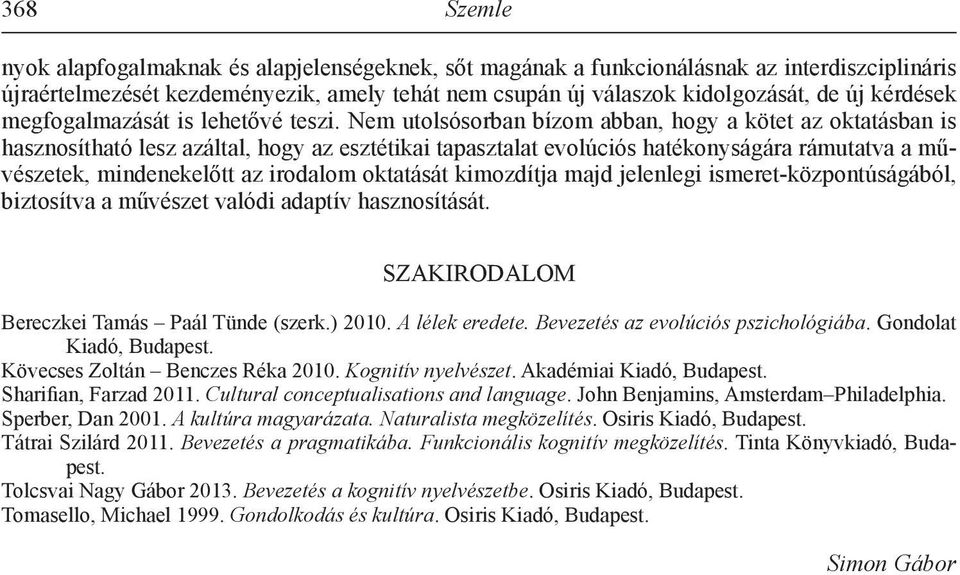 Nem utolsósorban bízom abban, hogy a kötet az oktatásban is hasznosítható lesz azáltal, hogy az esztétikai tapasztalat evolúciós hatékonyságára rámutatva a művészetek, mindenekelőtt az irodalom