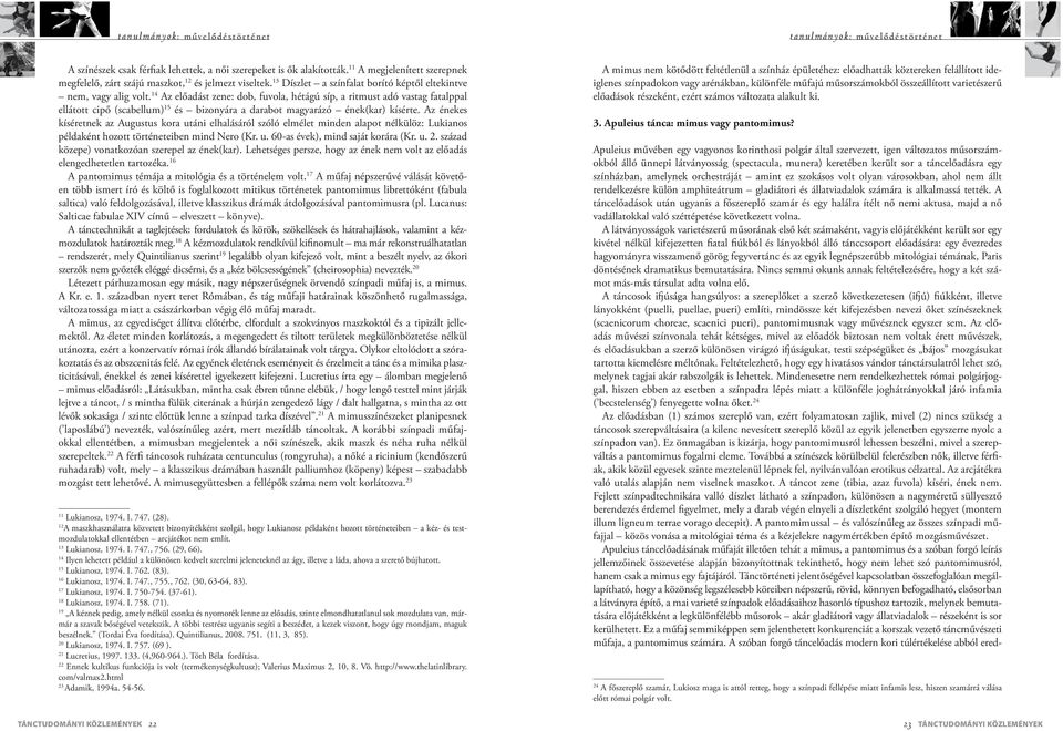 14 Az előadást zene: dob, fuvola, hétágú síp, a ritmust adó vastag fatalppal ellátott cipő (scabellum) 15 és bizonyára a darabot magyarázó ének(kar) kísérte.