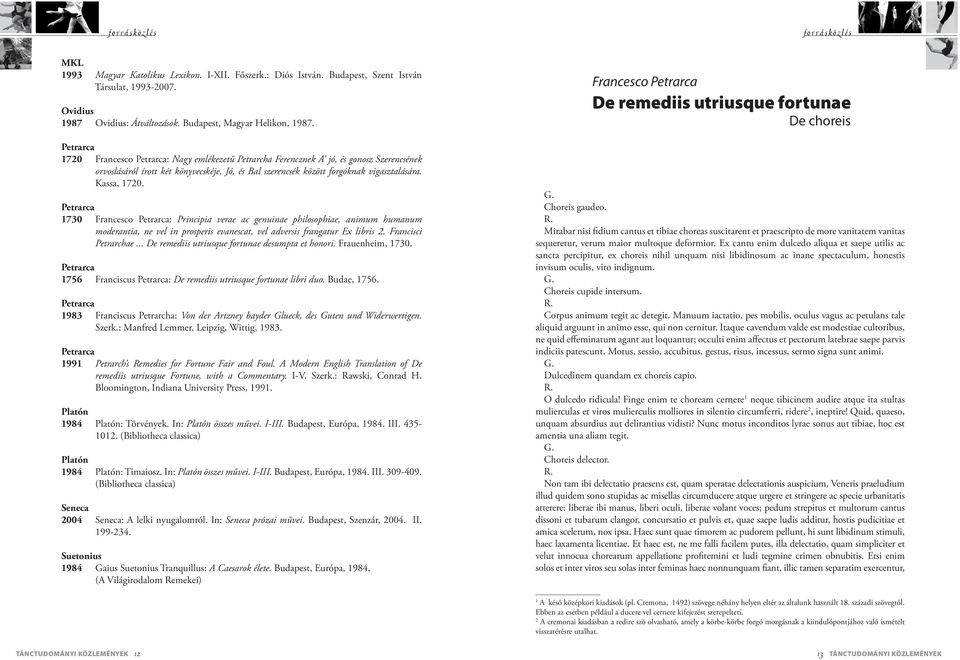 Petrarca 1720 Francesco Petrarca: Nagy emlékezetű Petrarcha Ferencznek A jó, és gonosz Szerencsének orvoslásáról írott két könyvecskéje, Jó, és Bal szerencsék között forgóknak vigasztalására.