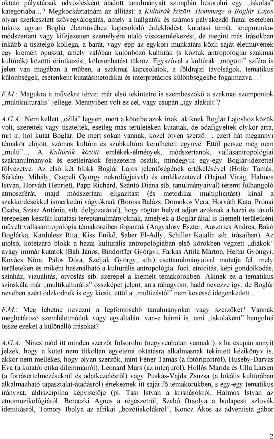 terepmunkamódszertant vagy kifejezetten személyére utaló visszaemlékezést, de megint más írásokban inkább a tisztelgő kolléga, a barát, vagy épp az egykori munkatárs közli saját életművének egy