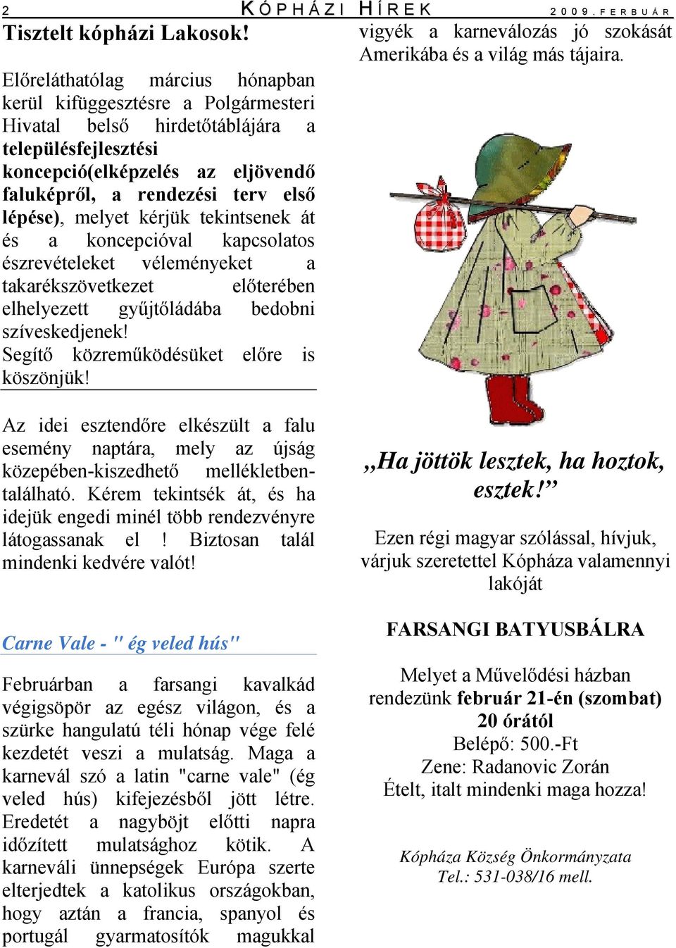 lépése), melyet kérjük tekintsenek át és a koncepcióval kapcsolatos észrevételeket véleményeket a takarékszövetkezet előterében elhelyezett gyűjtőládába bedobni szíveskedjenek!