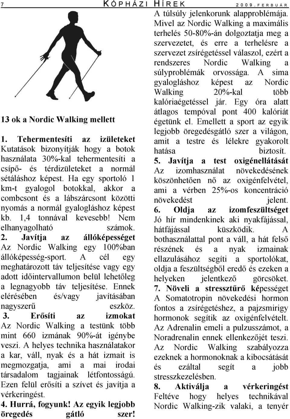 orvossága. A sima gyalogláshoz képest az Nordic Walking 20%-kal több kalóriaégetéssel jár. Egy óra alatt átlagos tempóval pont 400 kalóriát 13 ok a Nordic Walking mellett égetünk el.