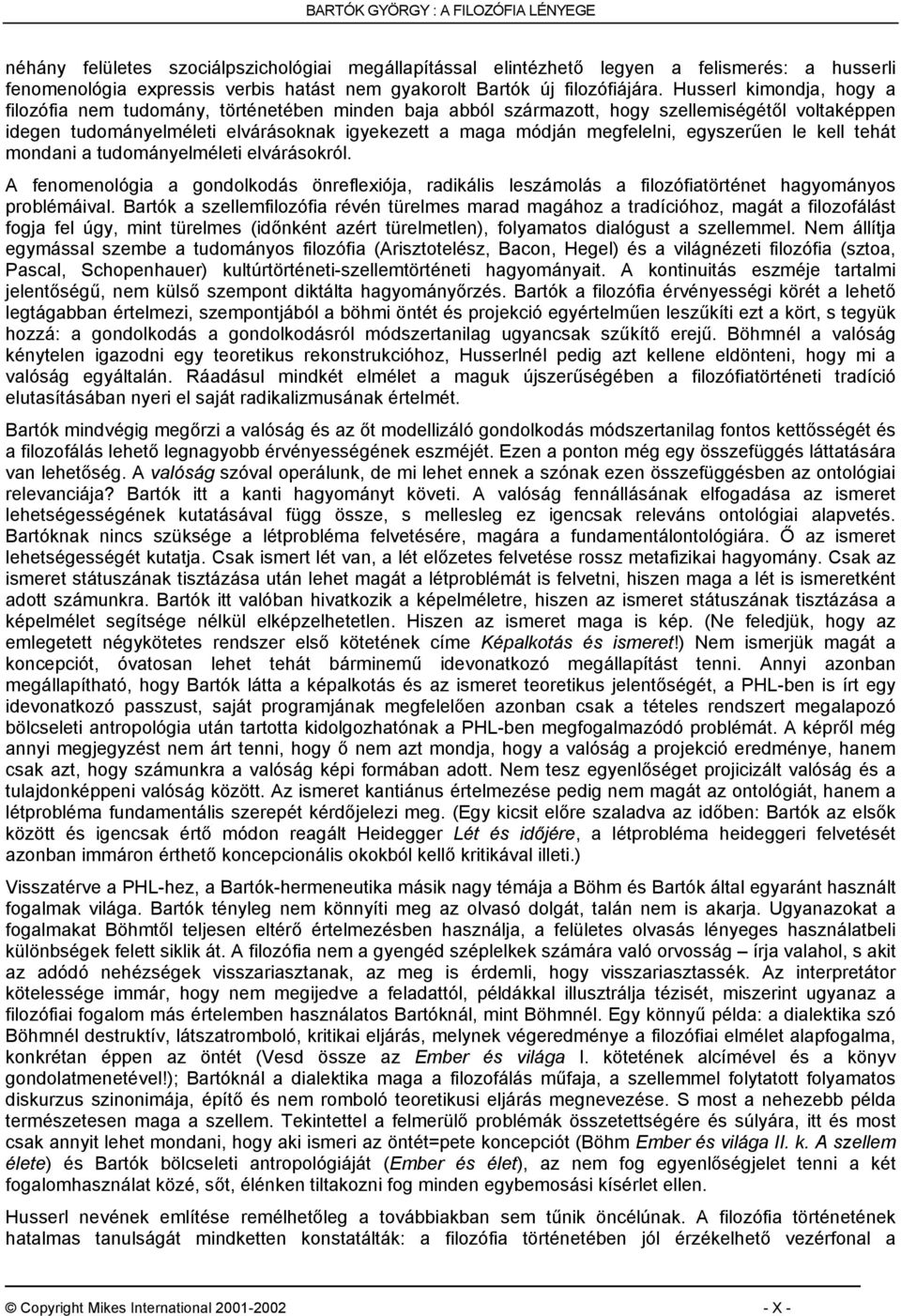 egyszerűen le kell tehát mondani a tudományelméleti elvárásokról. A fenomenológia a gondolkodás önreflexiója, radikális leszámolás a filozófiatörténet hagyományos problémáival.