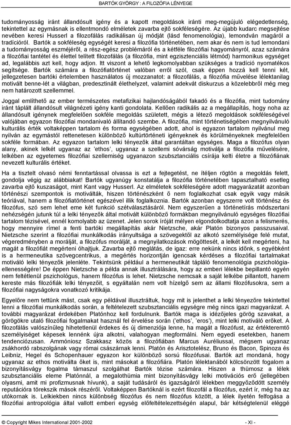 Bartók a sokféleség egységét keresi a filozófia történetében, nem akar és nem is tud lemondani a tudományosság eszméjéről, a rész-egész problémáról és a kétféle filozófiai hagyományról, azaz számára