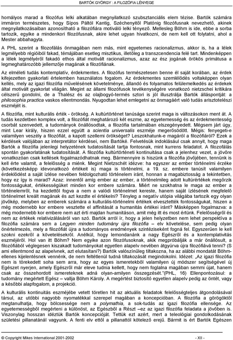 Mellesleg Böhm is ide, ebbe a sorba tartozik, egyike a mindenkori filozófusnak, akire lehet ugyan hivatkozni, de nem kell ott folytatni, ahol a Mester abbahagyta.