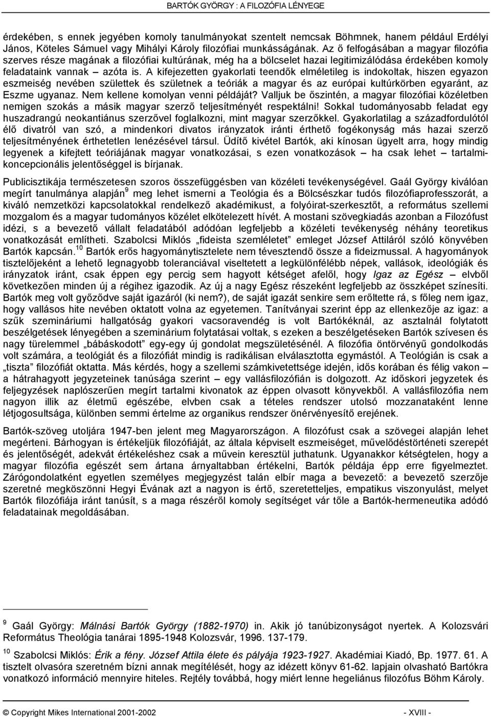 A kifejezetten gyakorlati teendők elméletileg is indokoltak, hiszen egyazon eszmeiség nevében születtek és születnek a teóriák a magyar és az európai kultúrkörben egyaránt, az Eszme ugyanaz.