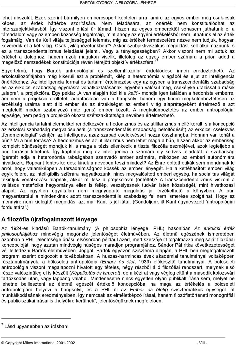 Így viszont óriási űr támad, hiszen az egyes emberektől sohasem juthatunk el a társadalom vagy az emberi közösség fogalmáig, mint ahogy az egyéni értékelésből sem juthatunk el az érték fogalmáig.