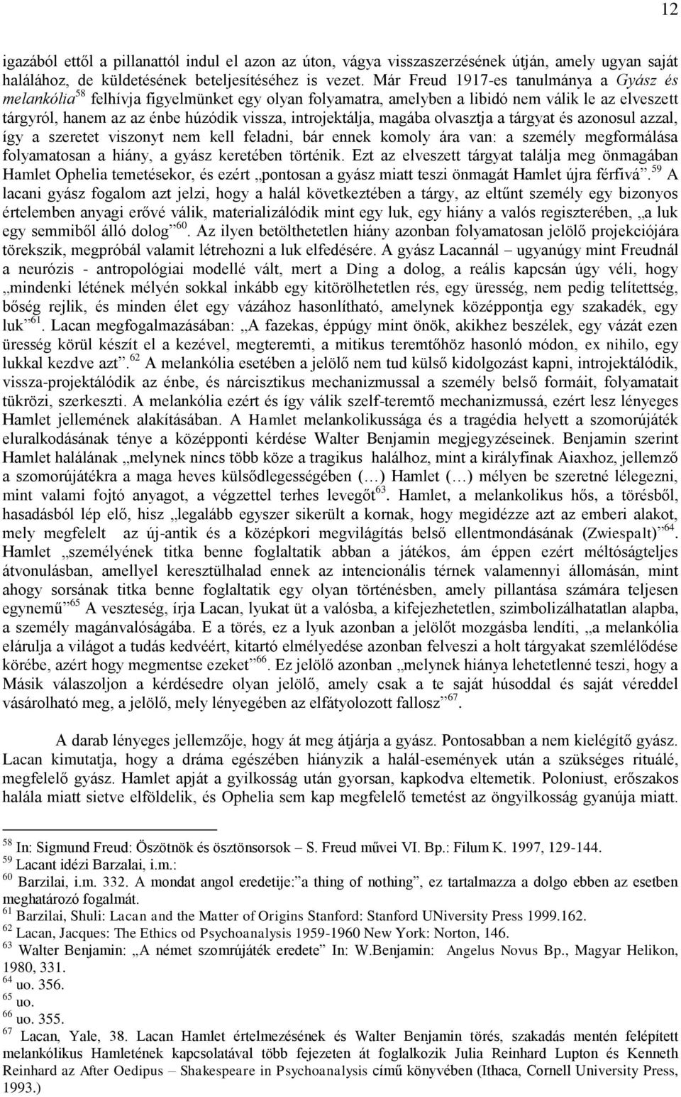 magába olvasztja a tárgyat és azonosul azzal, így a szeretet viszonyt nem kell feladni, bár ennek komoly ára van: a személy megformálása folyamatosan a hiány, a gyász keretében történik.