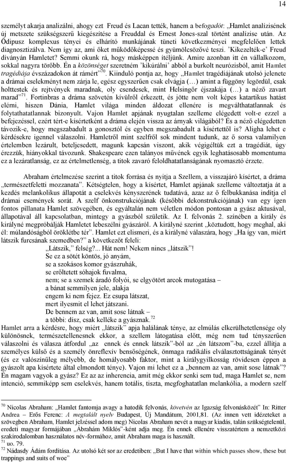 Kikezelték-e Freud díványán Hamletet? Semmi okunk rá, hogy másképpen ítéljünk. Amire azonban itt én vállalkozom, sokkal nagyra törőbb.