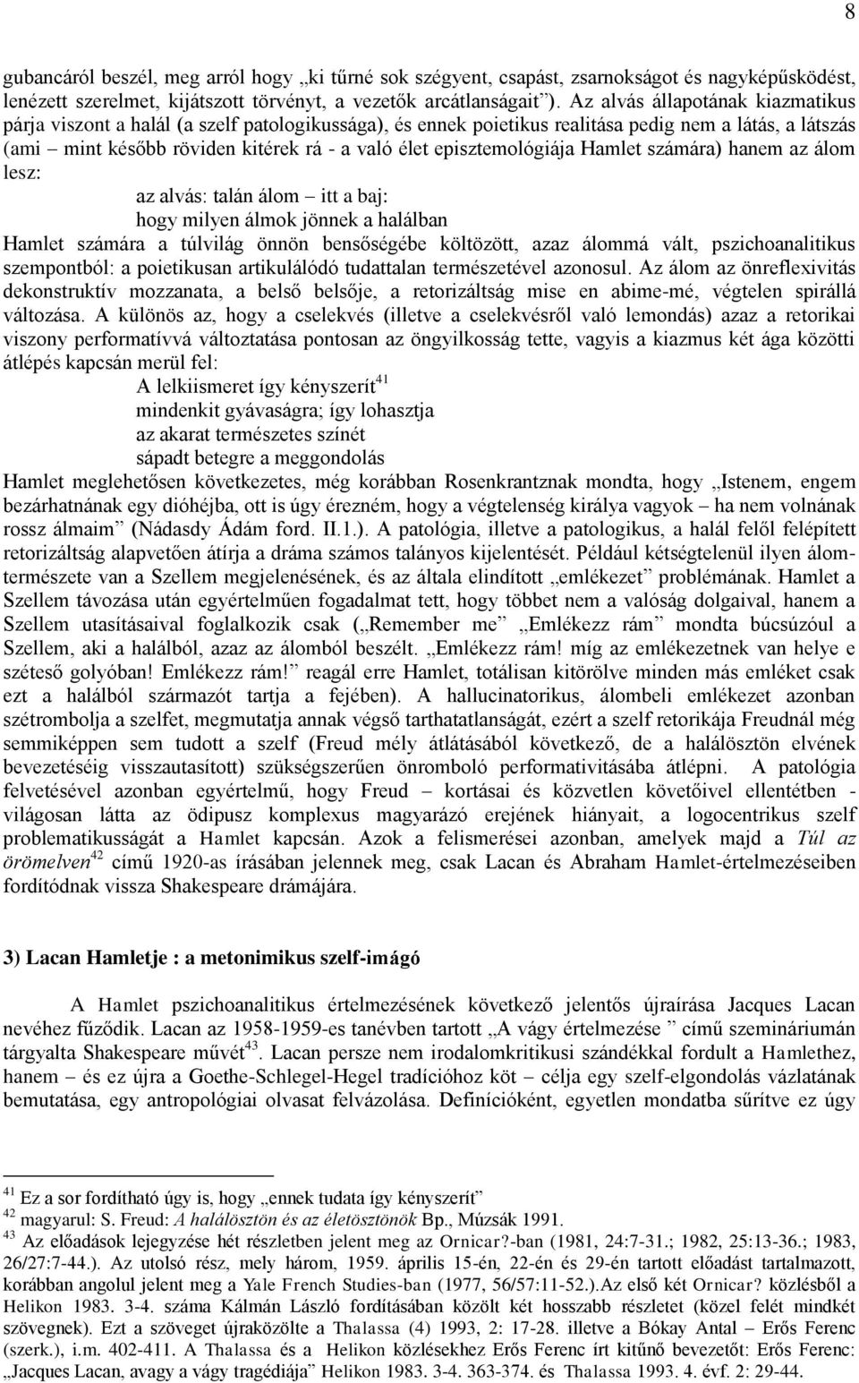 episztemológiája Hamlet számára) hanem az álom lesz: az alvás: talán álom itt a baj: hogy milyen álmok jönnek a halálban Hamlet számára a túlvilág önnön bensőségébe költözött, azaz álommá vált,