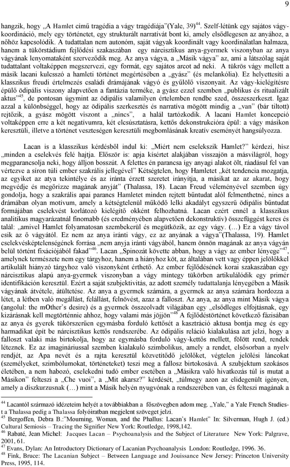 A tudattalan nem autonóm, saját vágyak koordinált vagy koordinálatlan halmaza, hanem a tükörstádium fejlődési szakaszában egy nárcisztikus anya-gyermek viszonyban az anya vágyának lenyomataként