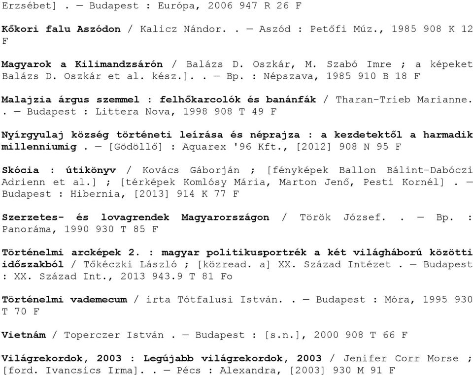 . Budapest : Littera Nova, 1998 908 T 49 Nyírgyulaj község történeti leírása és néprajza : a kezdetektől a harmadik millenniumig. [Gödöllő] : Aquarex '96 Kft.