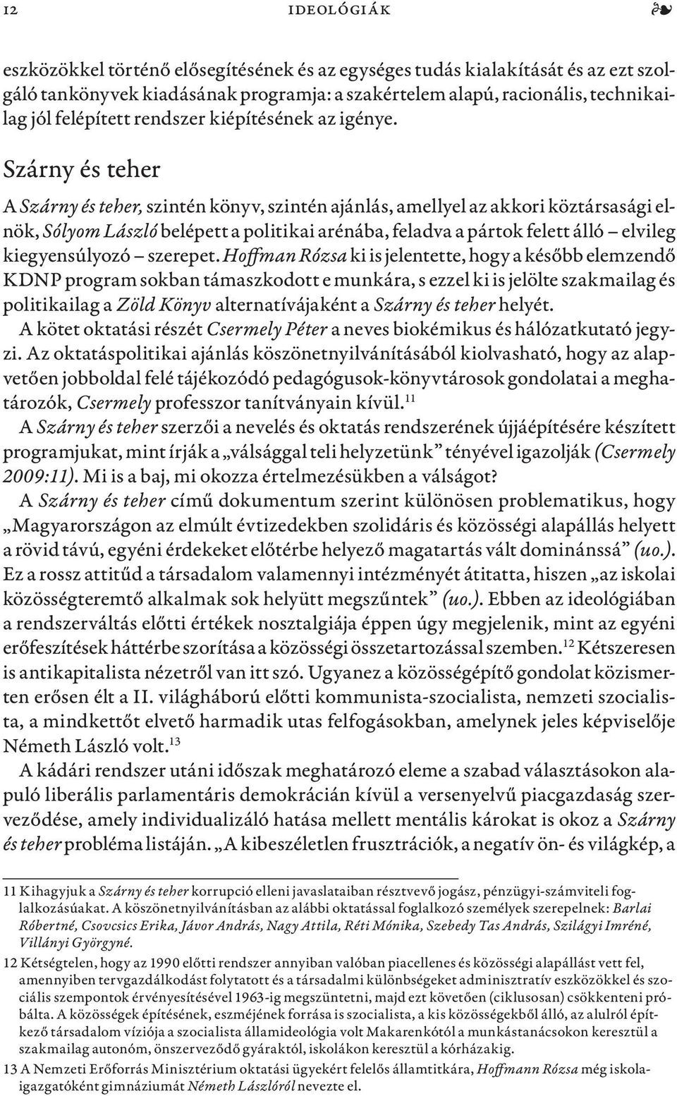 Szárny és teher A Szárny és teher, szintén könyv, szintén ajánlás, amellyel az akkori köztársasági elnök, Sólyom László belépett a politikai arénába, feladva a pártok felett álló elvileg