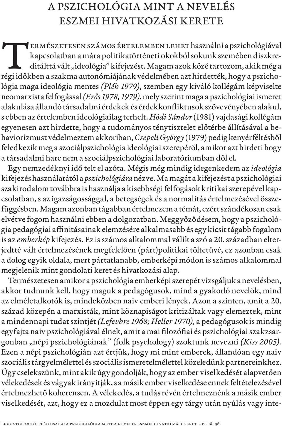 Magam azok közé tartozom, akik még a régi időkben a szakma autonómiájának védelmében azt hirdették, hogy a pszichológia maga ideológia mentes (Pléh 1979), szemben egy kiváló kollégám képviselte