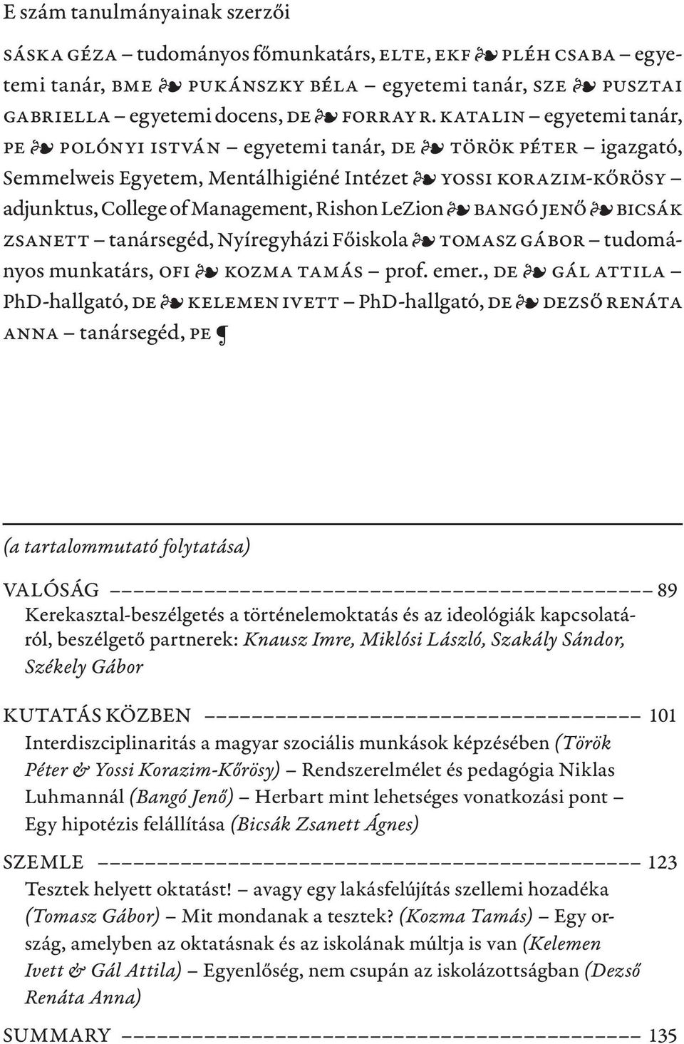 Jenő Bicsák Zsanett tanársegéd, Nyíregyházi Főiskola Tomasz Gábor tudományos munkatárs, OFI Kozma Tamás prof. emer.