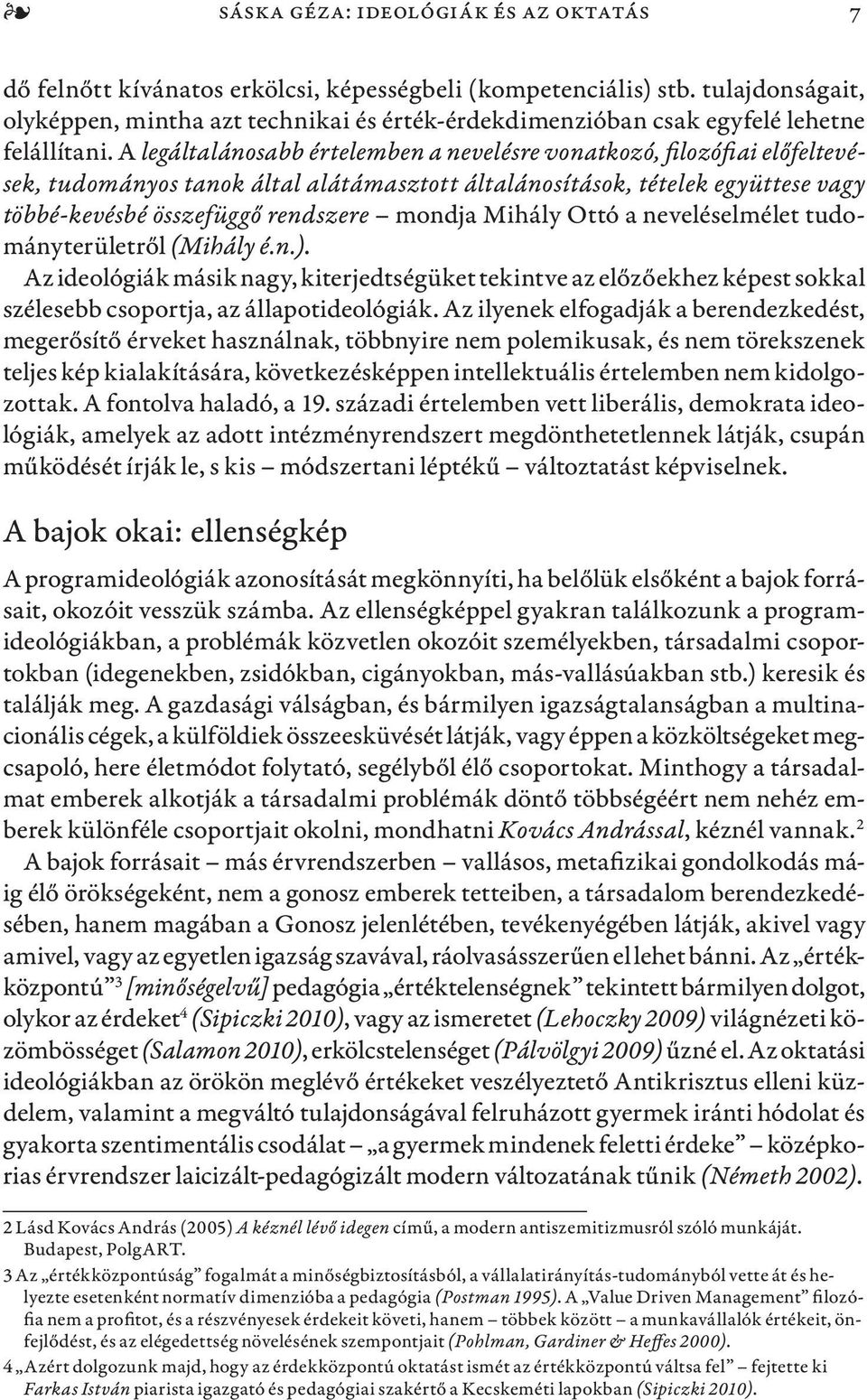 A legáltalánosabb értelemben a nevelésre vonatkozó, filozófiai előfeltevések, tudományos tanok által alátámasztott általánosítások, tételek együttese vagy többé-kevésbé összefüggő rendszere mondja