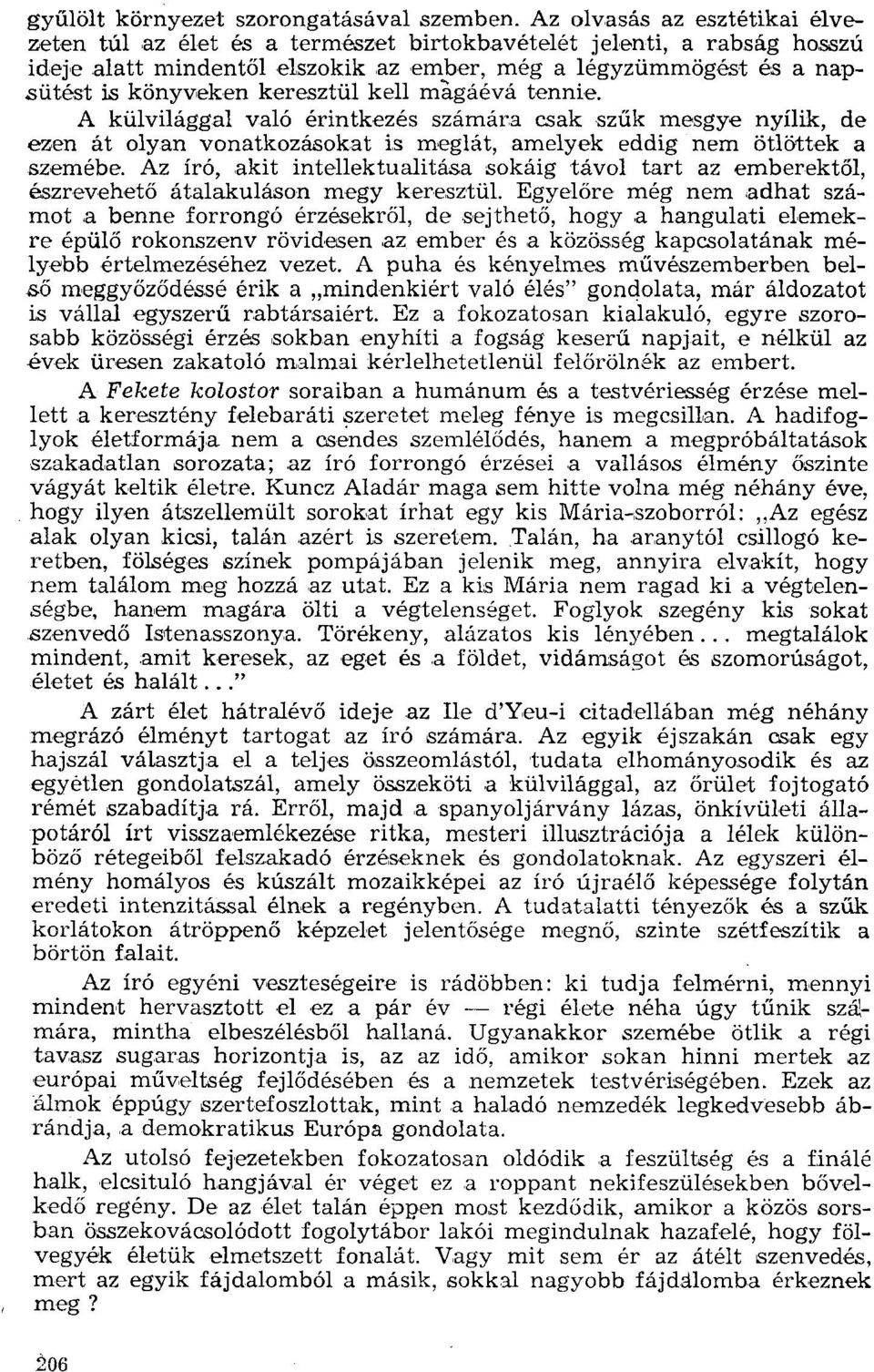 keresztül kell magáévá tennie. A külvilággal való érintkezés számára csak szűk mesgye nyílik, de ezen át olyan vonatkozásokat is meglát, amelyek eddig nem ötlöttek a szemébe.