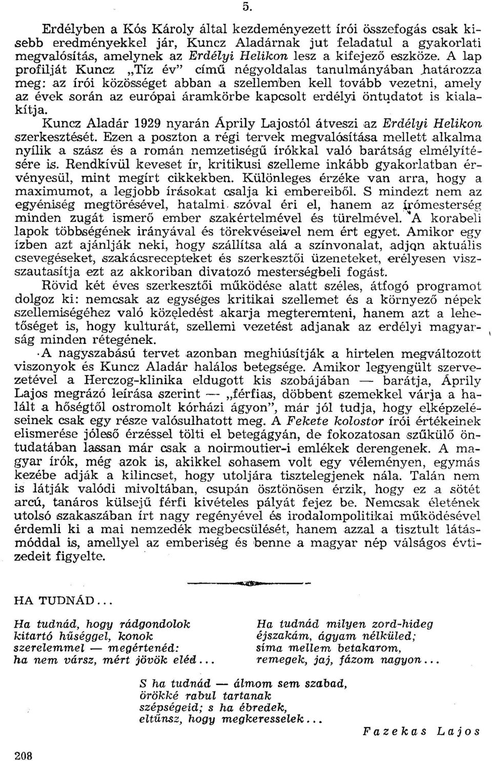 A lap profilját Kuncz "Tíz év" című négyoldalas tanulmányában határozza meg: az írói közösséget abban a szellemben kell tovább vezetni, amely az évek során az európai áramkörbe kapcsolt erdélyi