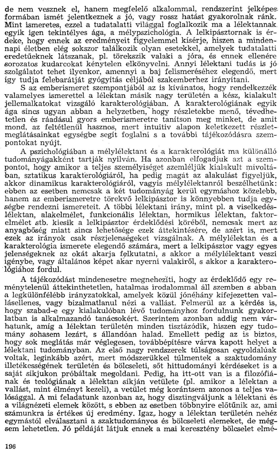 A lelkipásztornak is érdeke, hogy 'ennek az eredményeit figyelemmel kisérje, hiszen a mindennapi életben elég sokszor találkozik olyan esetekkel, amelyek tudatalatti eredetűeknek látszanak, pl.