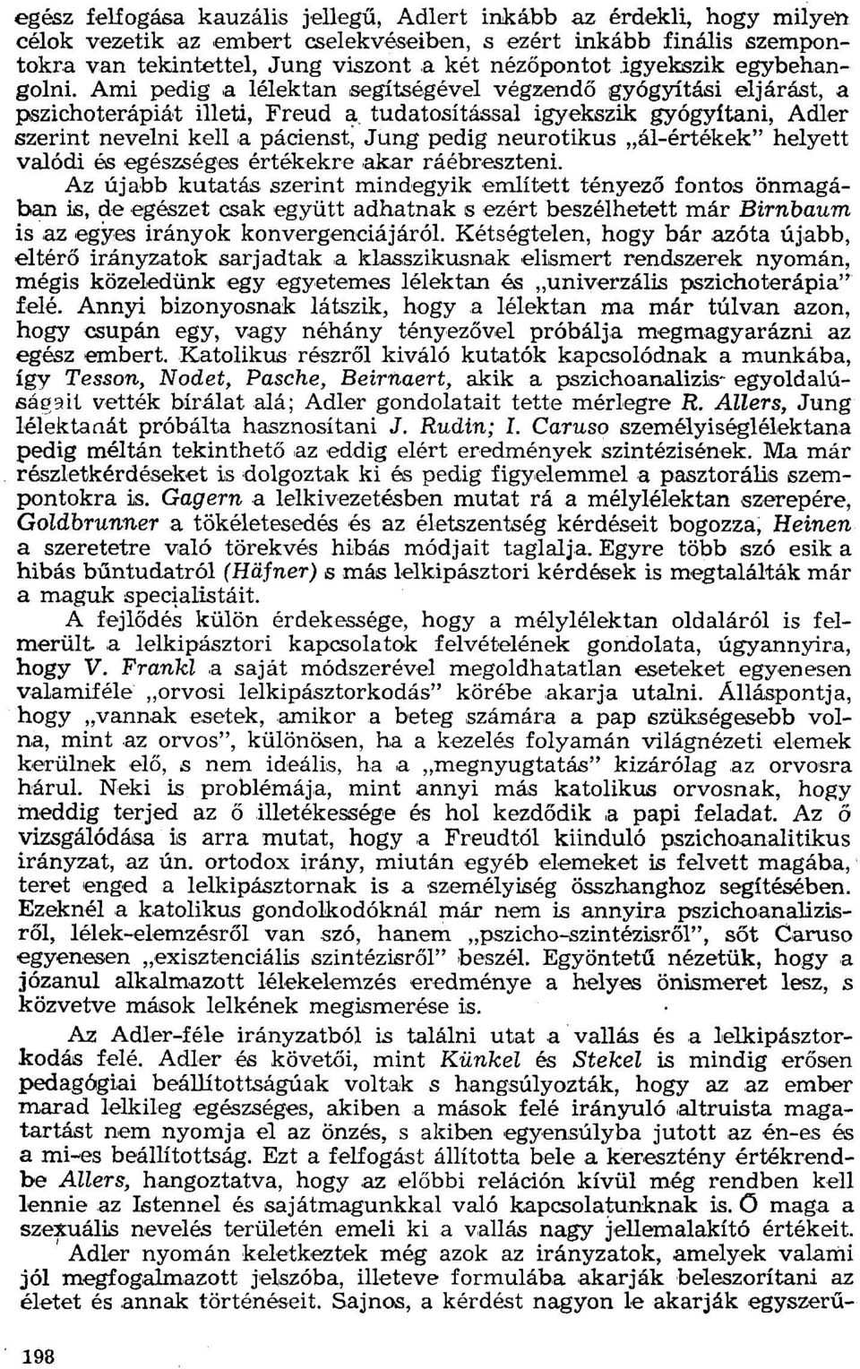 Ami pedig a lélektan segítségével végzendő gyógyítási eljárást, a pszichoterápiát illeti, Freud a tudatosítással igyekszik gyógyítani, Adler szerint nevelni kell a pácienst; Jung pedig neurotikus