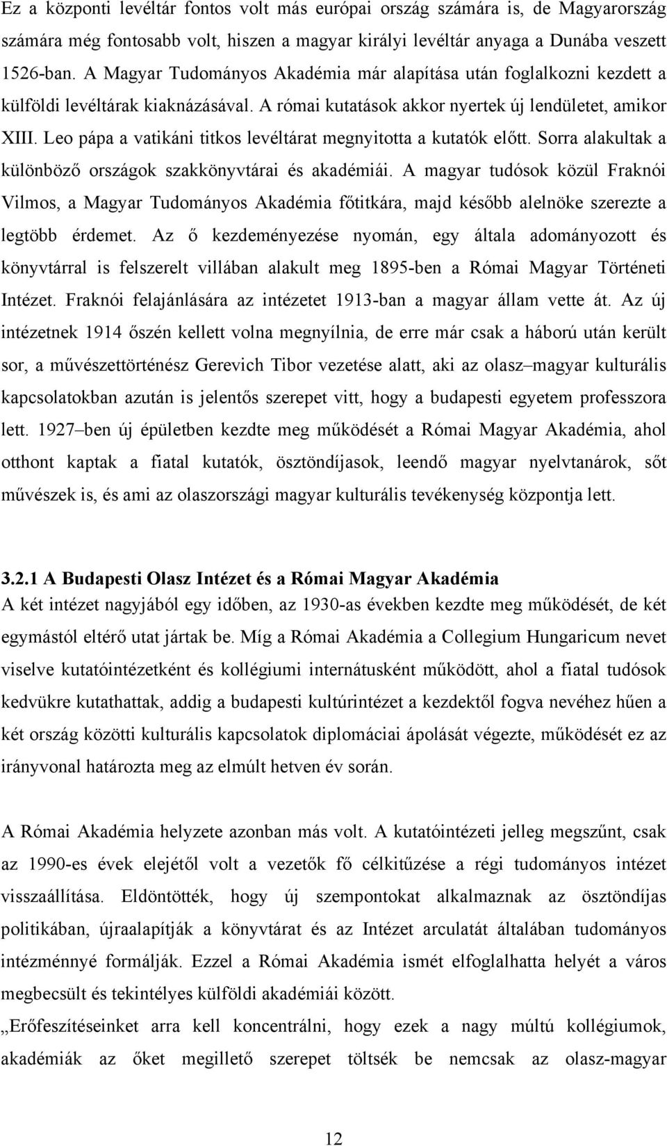 Leo pápa a vatikáni titkos levéltárat megnyitotta a kutatók előtt. Sorra alakultak a különböző országok szakkönyvtárai és akadémiái.