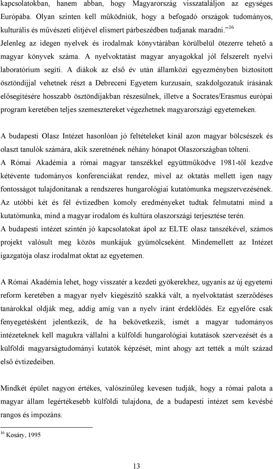 16 Jelenleg az idegen nyelvek és irodalmak könyvtárában körülbelül ötezerre tehető a magyar könyvek száma. A nyelvoktatást magyar anyagokkal jól felszerelt nyelvi laboratórium segíti.