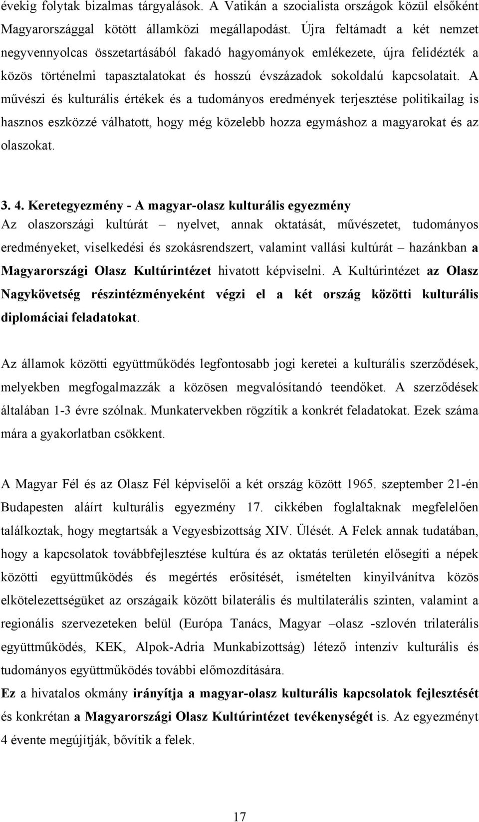 A művészi és kulturális értékek és a tudományos eredmények terjesztése politikailag is hasznos eszközzé válhatott, hogy még közelebb hozza egymáshoz a magyarokat és az olaszokat. 3. 4.