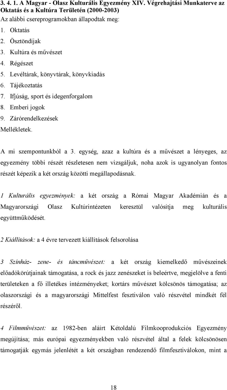 egység, azaz a kultúra és a művészet a lényeges, az egyezmény többi részét részletesen nem vizsgáljuk, noha azok is ugyanolyan fontos részét képezik a két ország közötti megállapodásnak.