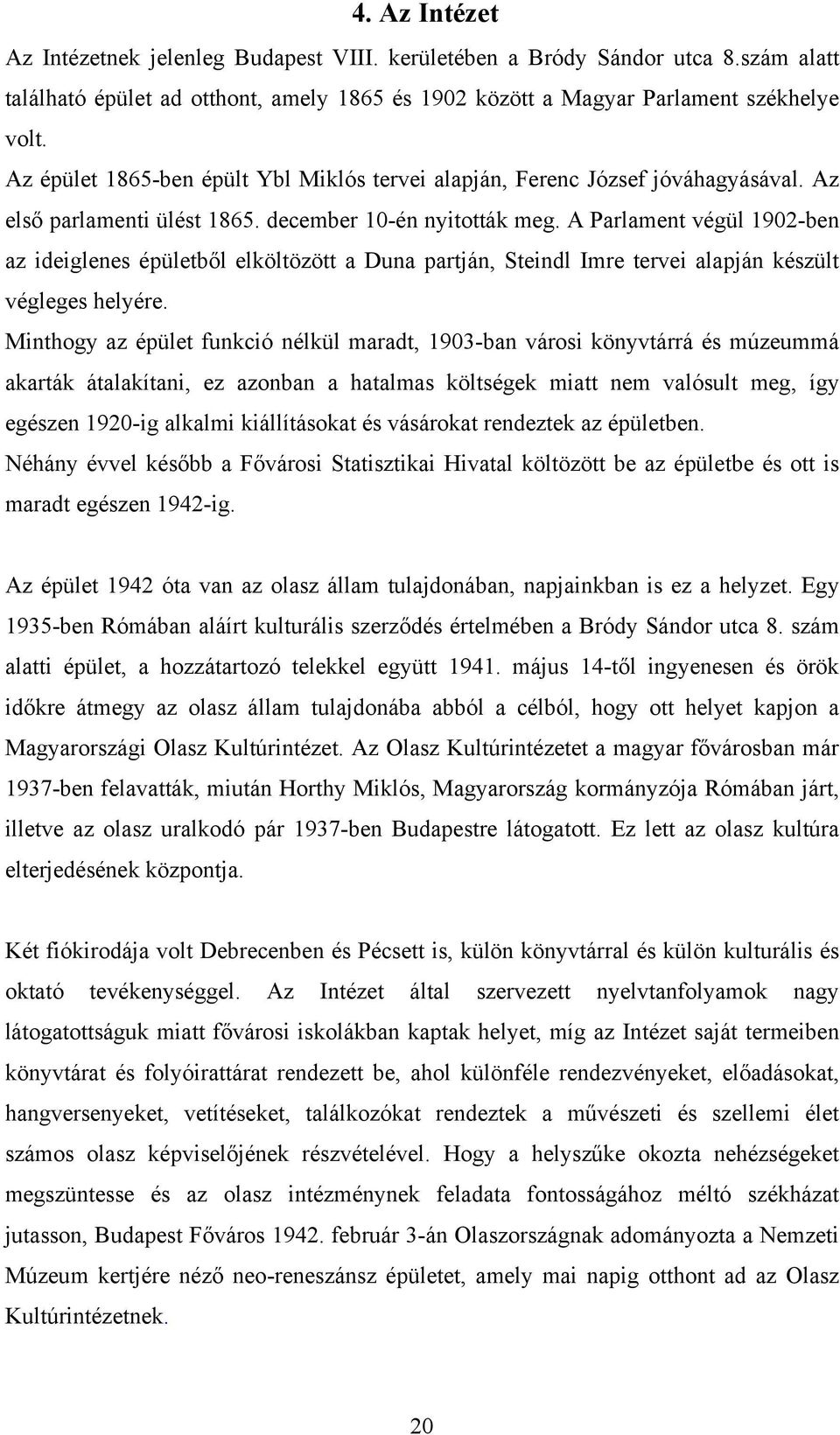 A Parlament végül 1902-ben az ideiglenes épületből elköltözött a Duna partján, Steindl Imre tervei alapján készült végleges helyére.