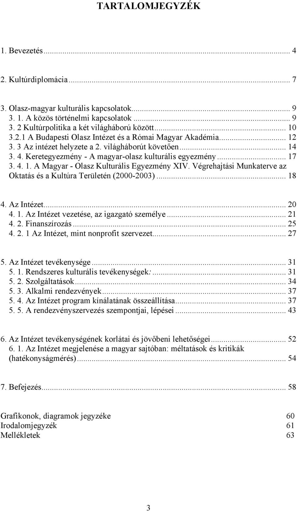 Végrehajtási Munkaterve az Oktatás és a Kultúra Területén (2000-2003)... 18 4. Az Intézet... 20 4. 1. Az Intézet vezetése, az igazgató személye... 21 4. 2. Finanszírozás... 25 4. 2. 1 Az Intézet, mint nonprofit szervezet.