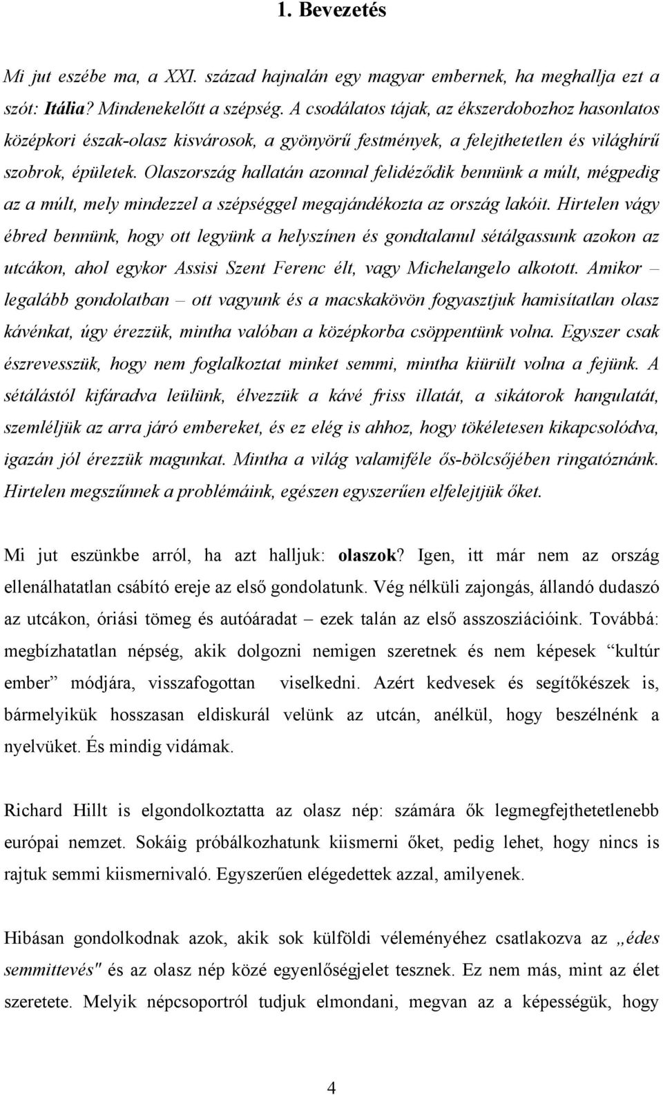 Olaszország hallatán azonnal felidéződik bennünk a múlt, mégpedig az a múlt, mely mindezzel a szépséggel megajándékozta az ország lakóit.