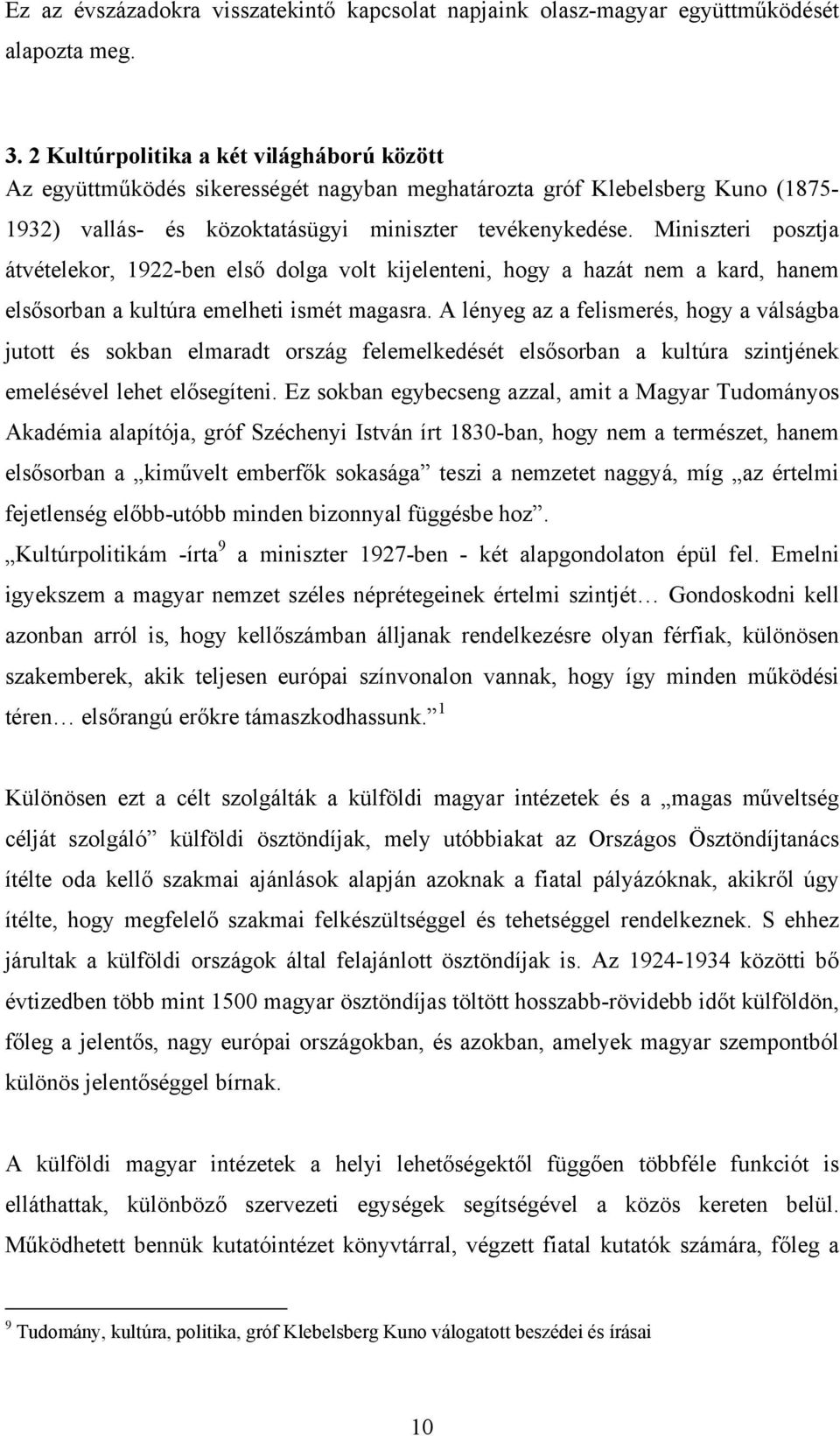 Miniszteri posztja átvételekor, 1922-ben első dolga volt kijelenteni, hogy a hazát nem a kard, hanem elsősorban a kultúra emelheti ismét magasra.