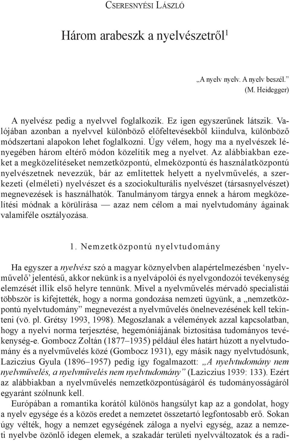 Úgy vélem, hogy ma a nyelvészek lényegében három eltérő módon közelítik meg a nyelvet.